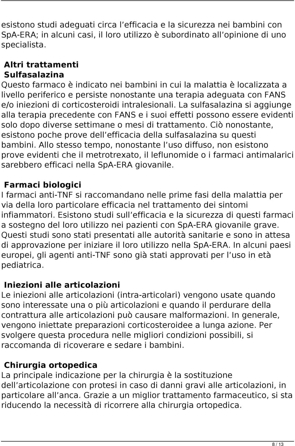 corticosteroidi intralesionali. La sulfasalazina si aggiunge alla terapia precedente con FANS e i suoi effetti possono essere evidenti solo dopo diverse settimane o mesi di trattamento.