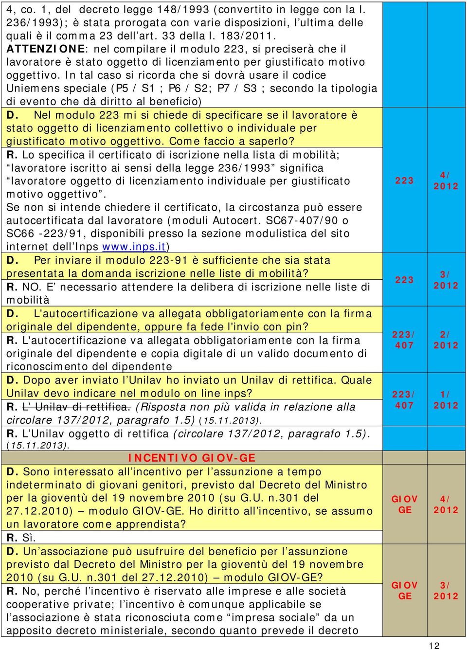 In tal caso si ricorda che si dovrà usare il codice Uniemens speciale (P5 / S1 ; P6 / S2; P7 / S3 ; secondo la tipologia di evento che dà diritto al beneficio) D.