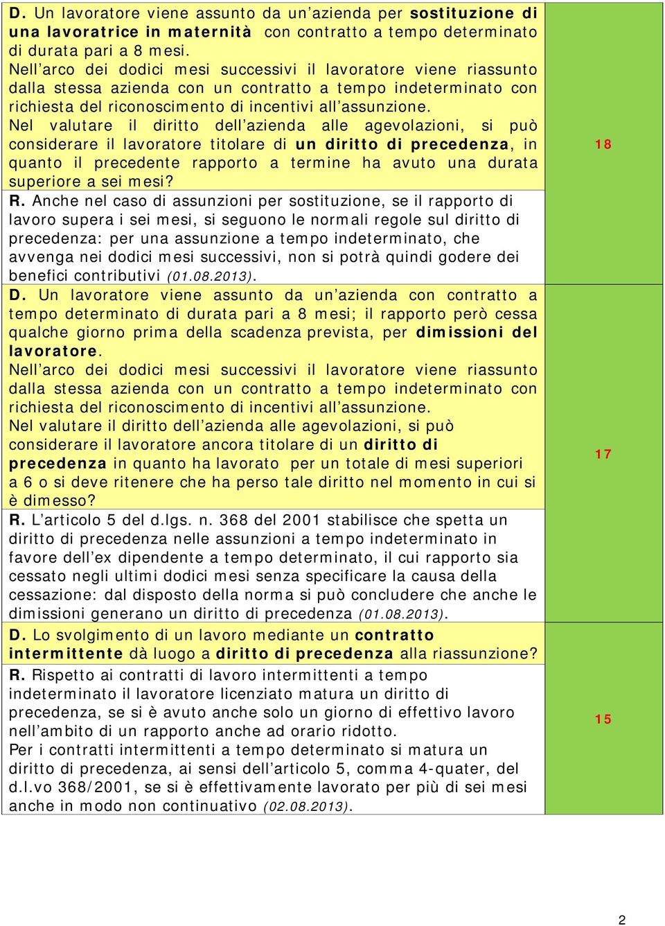 Nel valutare il diritto dell azienda alle agevolazioni, si può considerare il lavoratore titolare di un diritto di precedenza, in quanto il precedente rapporto a termine ha avuto una durata superiore