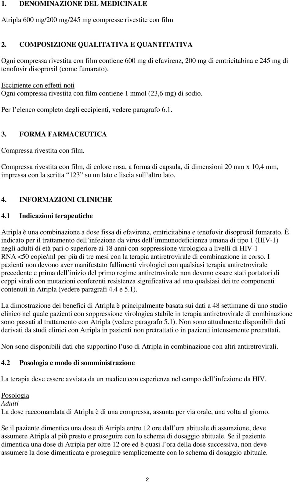 Eccipiente con effetti noti Ogni compressa rivestita con film contiene 1 mmol (23,6 mg) di sodio. Per l elenco completo degli eccipienti, vedere paragrafo 6.1. 3.