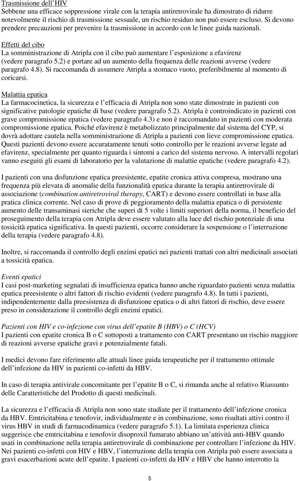 Effetti del cibo La somministrazione di Atripla con il cibo può aumentare l esposizione a efavirenz (vedere paragrafo 5.