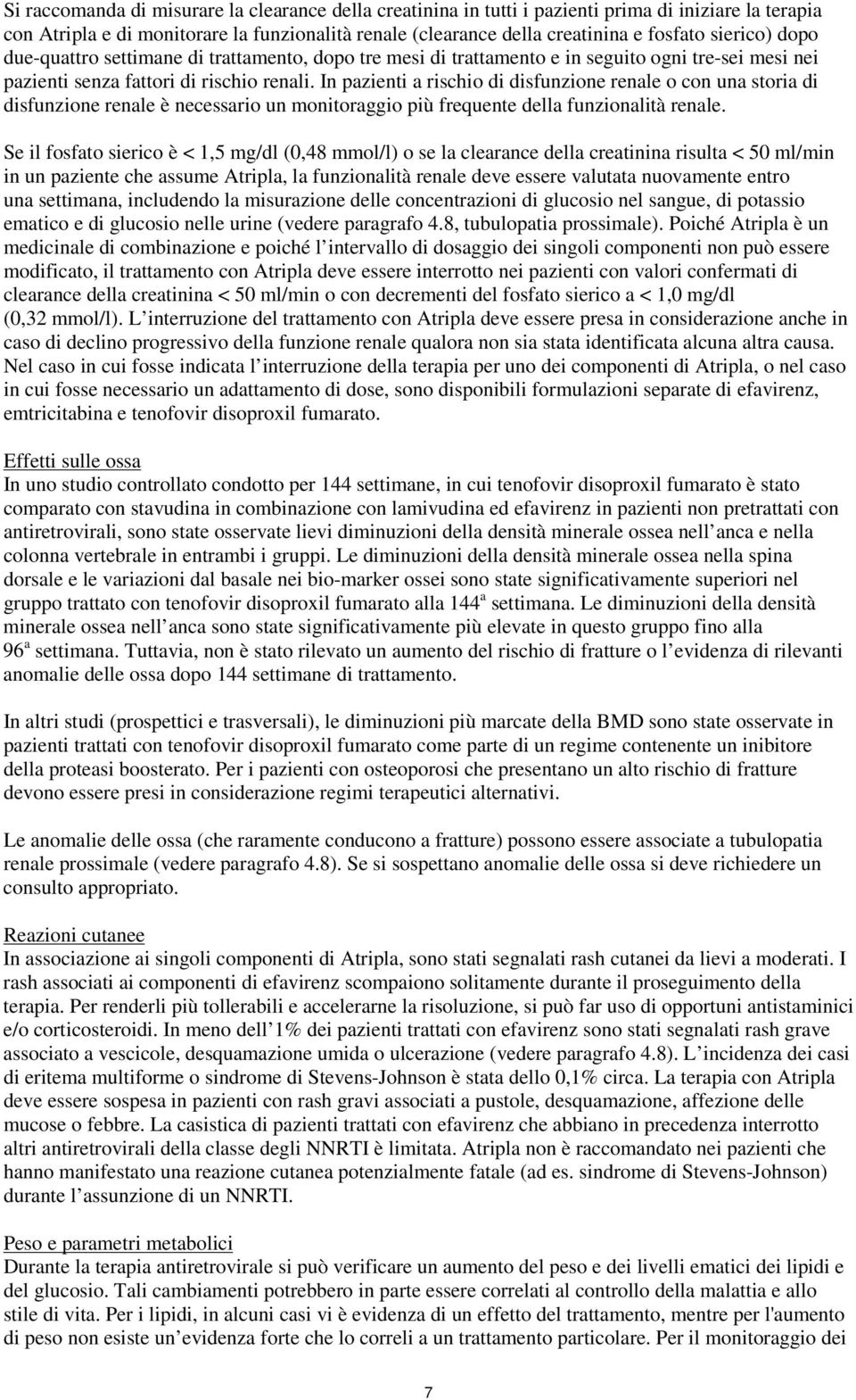 In pazienti a rischio di disfunzione renale o con una storia di disfunzione renale è necessario un monitoraggio più frequente della funzionalità renale.