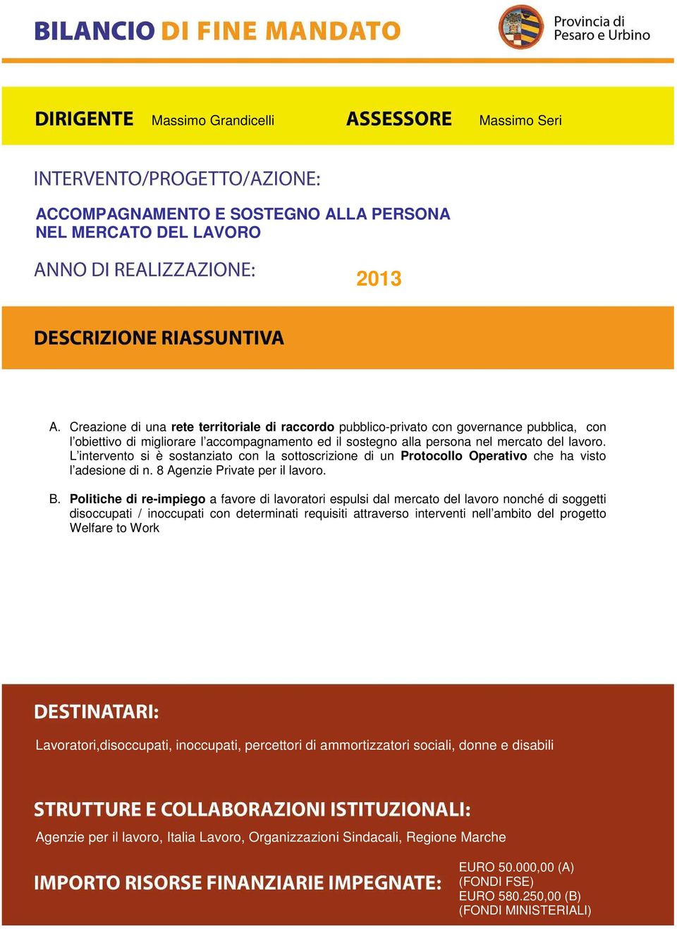 L intervento si è sostanziato con la sottoscrizione di un Protocollo Operativo che ha visto l adesione di n. 8 Agenzie Private per il lavoro. B.