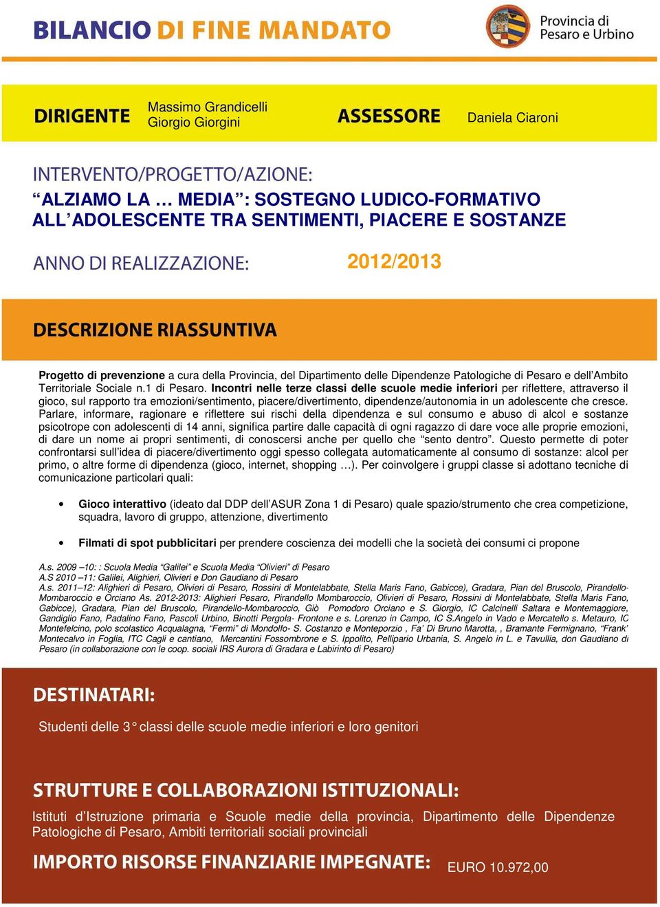 Incontri nelle terze classi delle scuole medie inferiori per riflettere, attraverso il gioco, sul rapporto tra emozioni/sentimento, piacere/divertimento, dipendenze/autonomia in un adolescente che