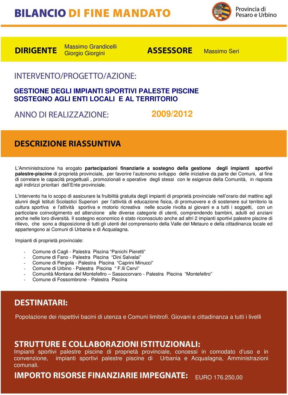 promozionali e operative degli stessi con le esigenze della Comunità, in risposta agli indirizzi prioritari dell Ente provinciale.