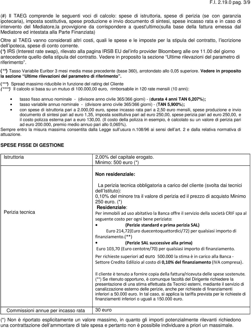 incasso rata e in caso di intervento del Mediatore,la provvigione da corrispondere a quest'ultimo(sulla base della fattura emessa dal Mediatore ed intestata alla Parte Finanziata) Oltre al TAEG vanno