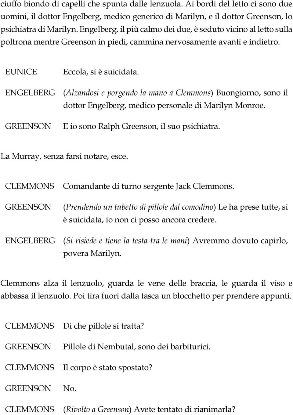 (Alzandosi e porgendo la mano a Clemmons) Buongiorno, sono il dottor Engelberg, medico personale di Marilyn Monroe. E io sono Ralph Greenson, il suo psichiatra. La Murray, senza farsi notare, esce.