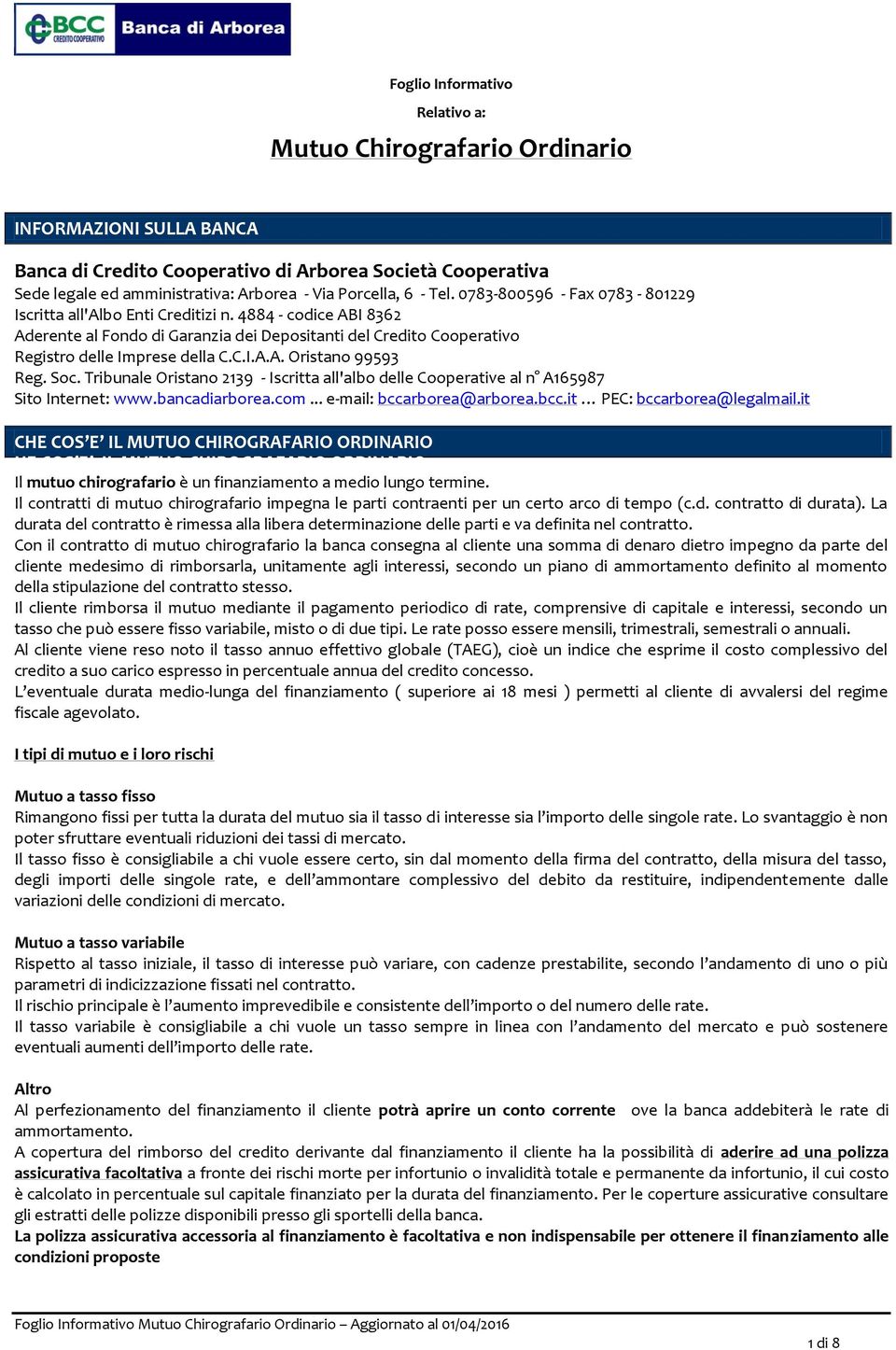 4884 - codice ABI 8362 Aderente al Fondo di Garanzia dei Depositanti del Credito Cooperativo Registro delle Imprese della C.C.I.A.A. Oristano 99593 Reg. Soc.