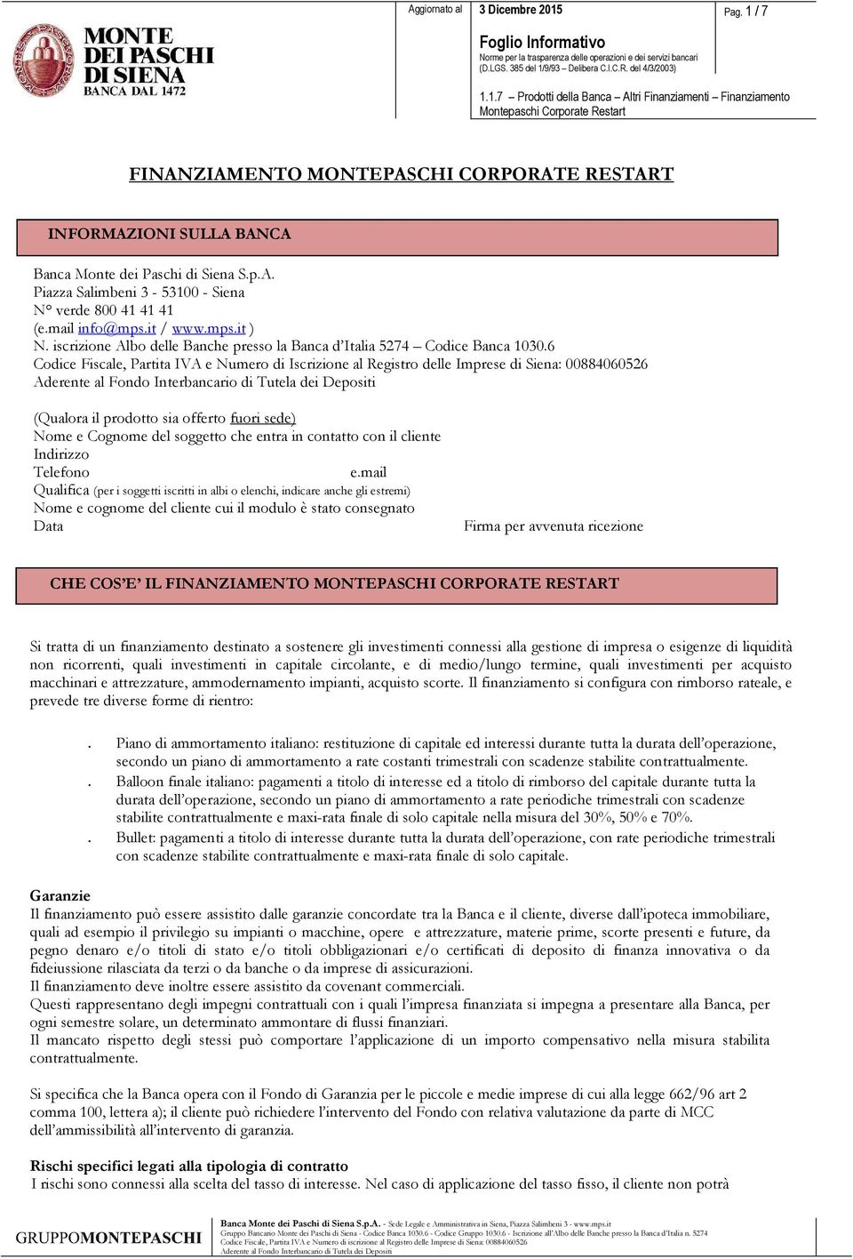 6 Codice Fiscale, Partita IVA e Numero di Iscrizione al Registro delle Imprese di Siena: 00884060526 (Qualora il prodotto sia offerto fuori sede) Nome e Cognome del soggetto che entra in contatto con