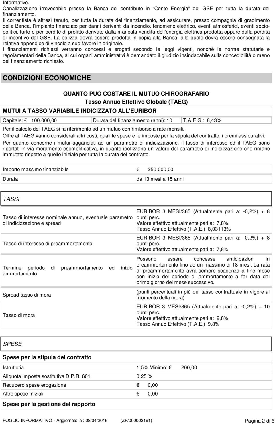 elettrico, eventi atmosferici, eventi sociopolitici, furto e per perdite di profitto derivate dalla mancata vendita dell energia elettrica prodotta oppure dalla perdita di incentivo dal GSE.