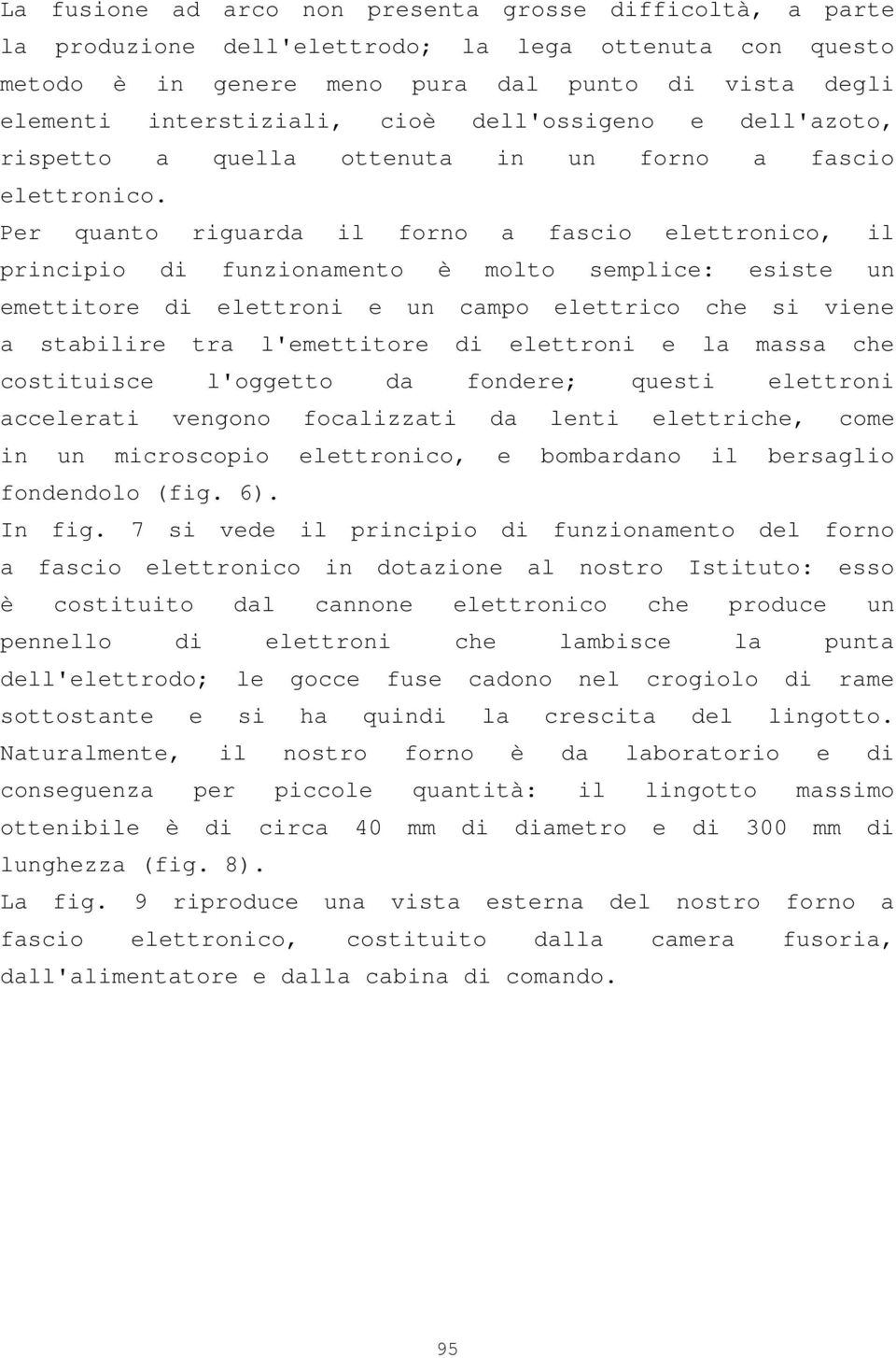 Per quanto riguarda il forno a fascio elettronico, il principio di funzionamento è molto semplice: esiste un emettitore di elettroni e un campo elettrico che si viene a stabilire tra l'emettitore di