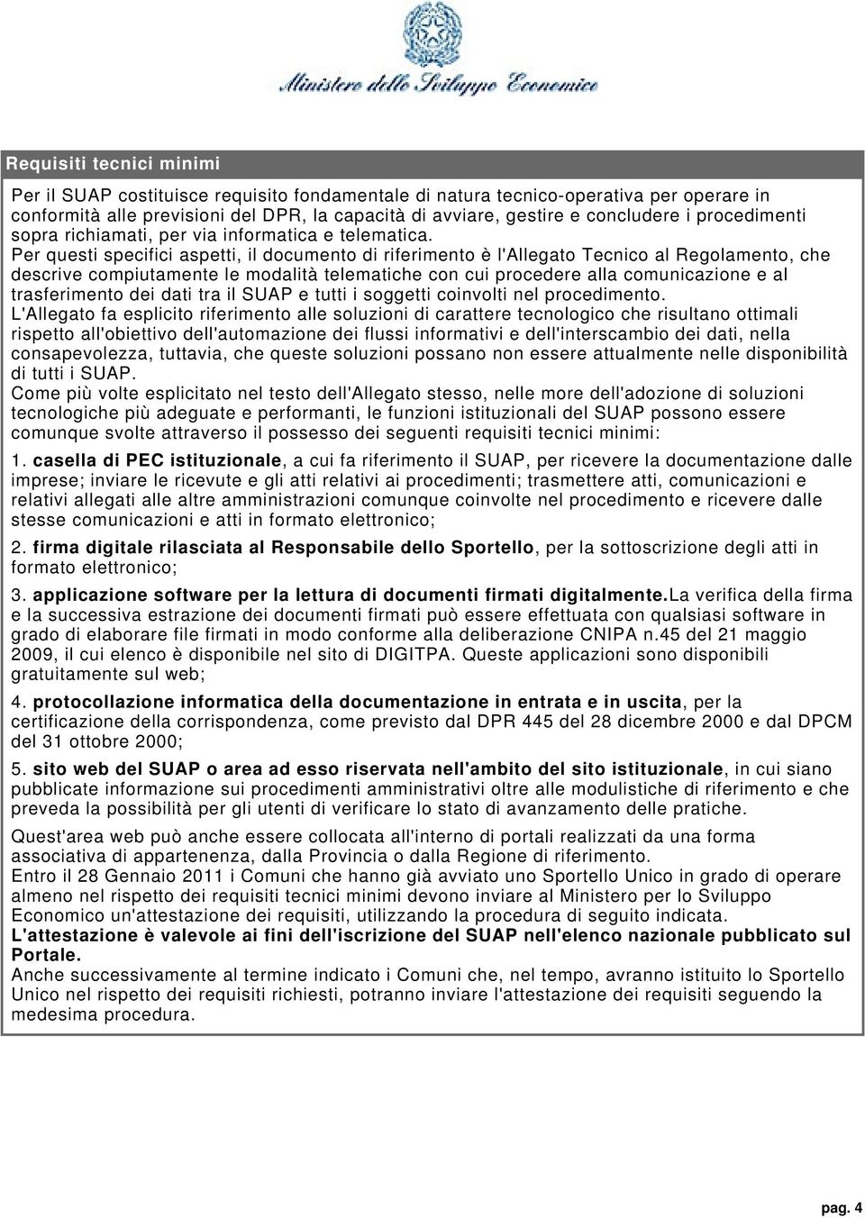 Per questi specifici aspetti, il documento di riferimento è l'allegato Tecnico al Regolamento, che descrive compiutamente le modalità telematiche con cui procedere alla comunicazione e al