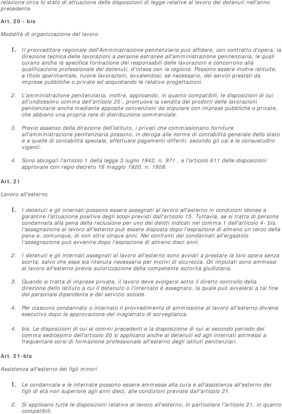 curano anche la specifica formazione dei responsabili delle lavorazioni e concorrono alla qualificazione professionale dei detenuti, d'intesa con la regione.