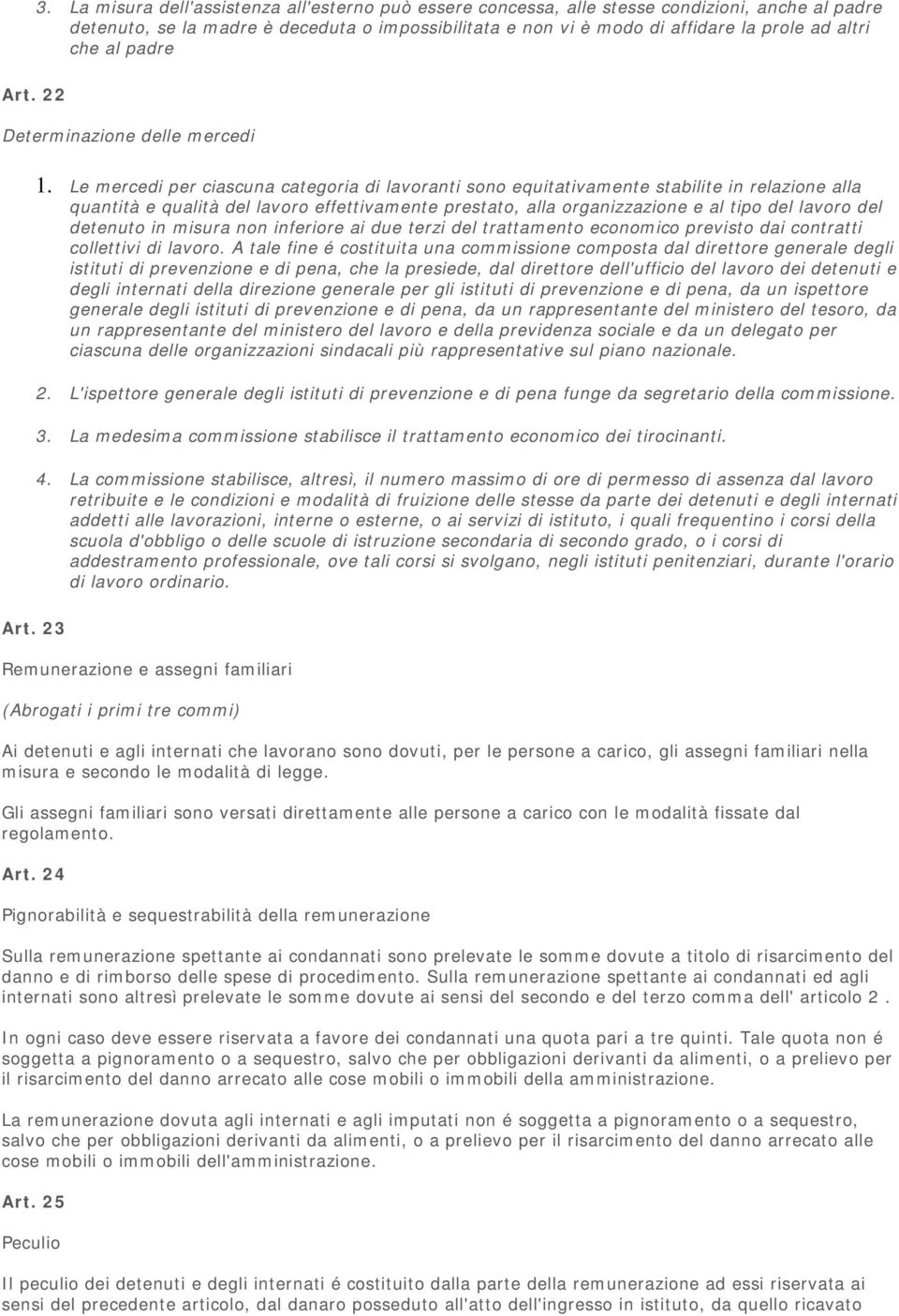 Le mercedi per ciascuna categoria di lavoranti sono equitativamente stabilite in relazione alla quantità e qualità del lavoro effettivamente prestato, alla organizzazione e al tipo del lavoro del