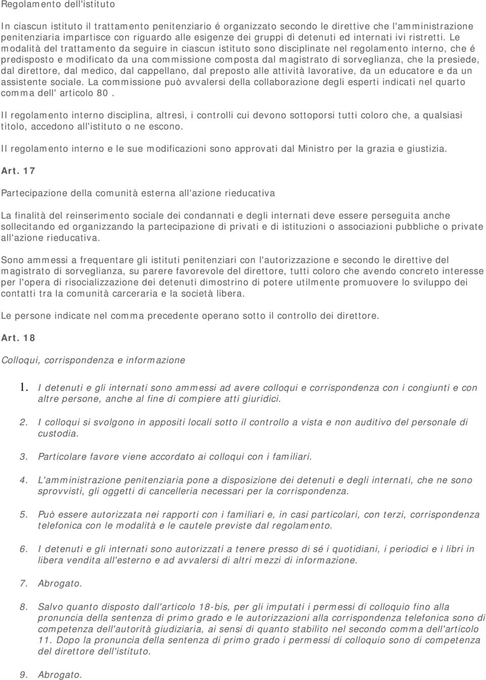 Le modalità del trattamento da seguire in ciascun istituto sono disciplinate nel regolamento interno, che é predisposto e modificato da una commissione composta dal magistrato di sorveglianza, che la