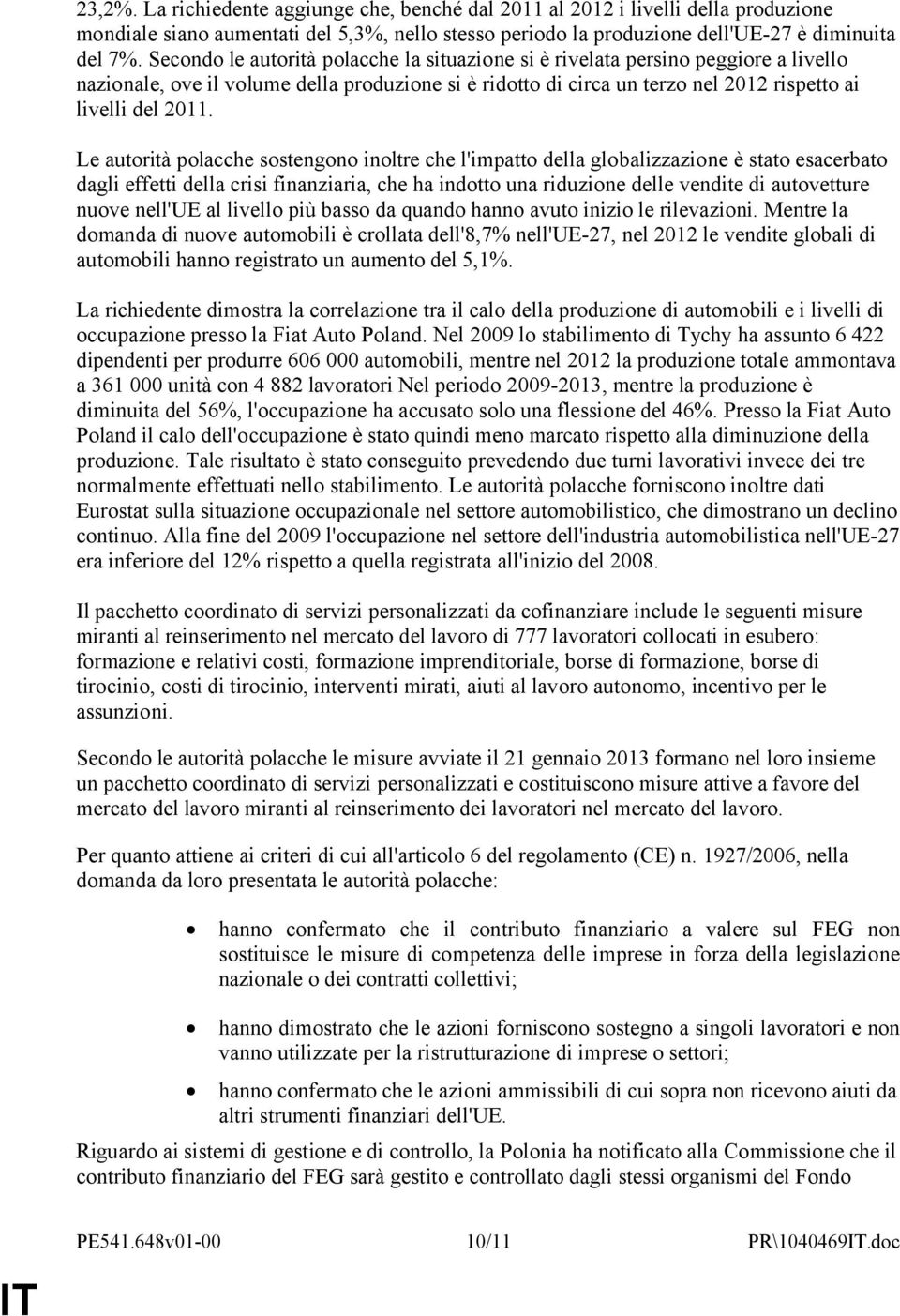 Le autorità polacche sostengono inoltre che l'impatto della globalizzazione è stato esacerbato dagli effetti della crisi finanziaria, che ha indotto una riduzione delle vendite di autovetture nuove