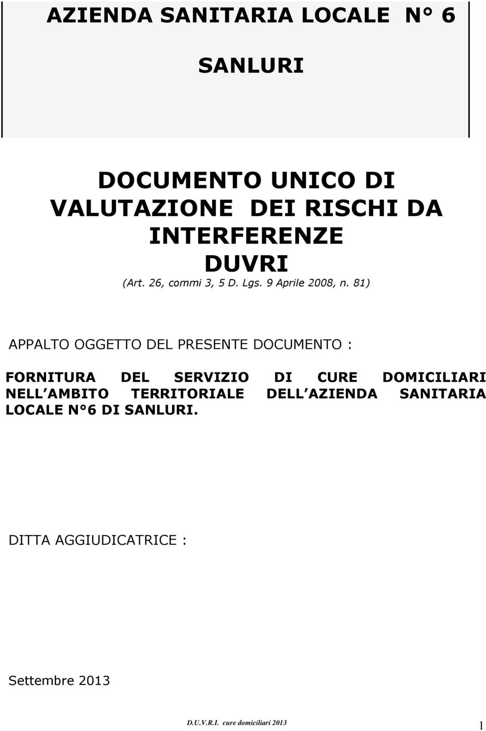 81) APPALTO OGGETTO DEL PRESENTE DOCUMENTO : FORNITURA DEL SERVIZIO DI CURE DOMICILIARI NELL