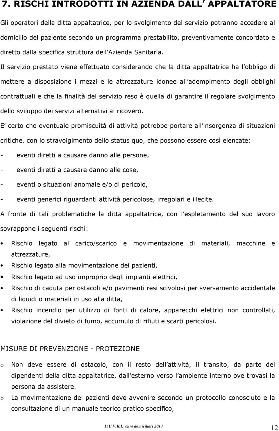 Il servizi prestat viene effettuat cnsiderand che la ditta appaltatrice ha l bblig di mettere a dispsizine i mezzi e le attrezzature idnee all adempiment degli bblighi cntrattuali e che la finalità