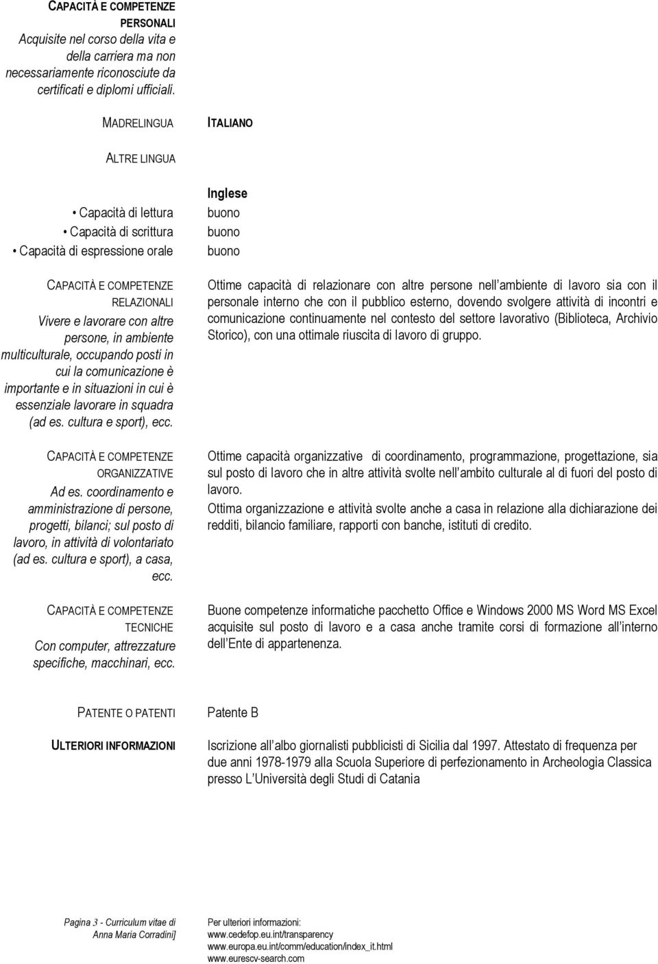 in cui la comunicazione è importante e in situazioni in cui è essenziale lavorare in squadra (ad es. cultura e sport), ecc. ORGANIZZATIVE Ad es.