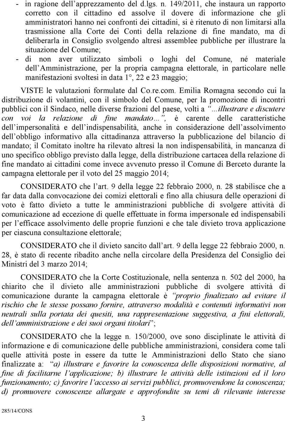 trasmissione alla Corte dei Conti della relazione di fine mandato, ma di deliberarla in Consiglio svolgendo altresì assemblee pubbliche per illustrare la situazione del Comune; - di non aver