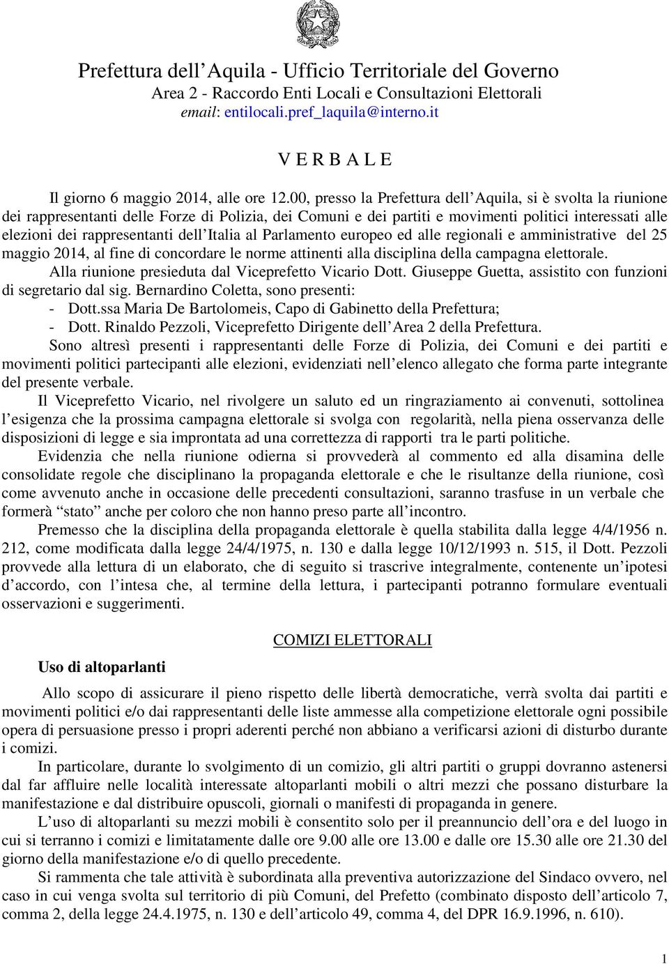 00, presso la Prefettura dell Aquila, si è svolta la riunione dei rappresentanti delle Forze di Polizia, dei Comuni e dei partiti e movimenti politici interessati alle elezioni dei rappresentanti