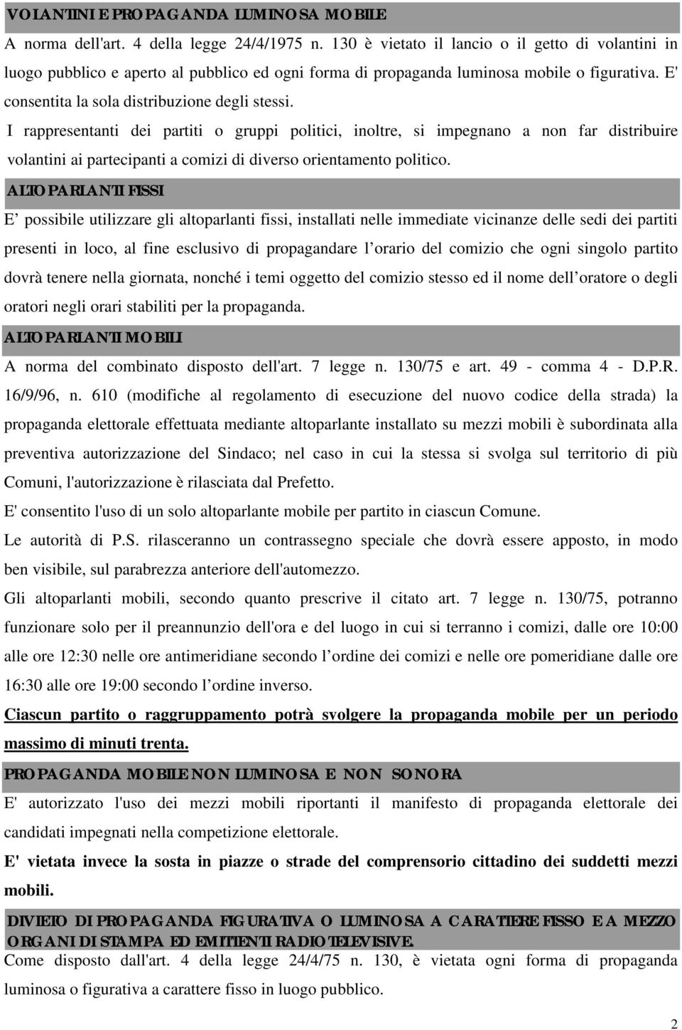 I rappresentanti dei partiti o gruppi politici, inoltre, si impegnano a non far distribuire volantini ai partecipanti a comizi di diverso orientamento politico.