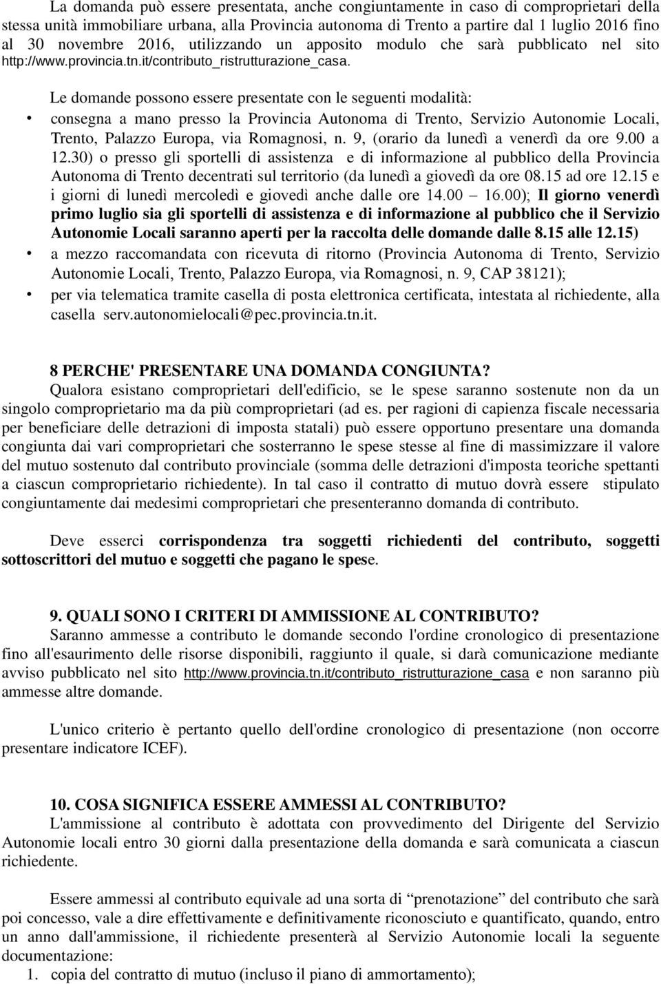 Le domande possono essere presentate con le seguenti modalità: consegna a mano presso la Provincia Autonoma di Trento, Servizio Autonomie Locali, Trento, Palazzo Europa, via Romagnosi, n.