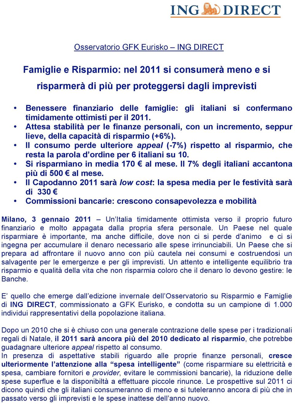 Il consumo perde ulteriore appeal (-7%) rispetto al risparmio, che resta la parola d ordine per 6 italiani su 10. Si risparmiano in media 170! al mese. Il 7% degli italiani accantona più di 500!