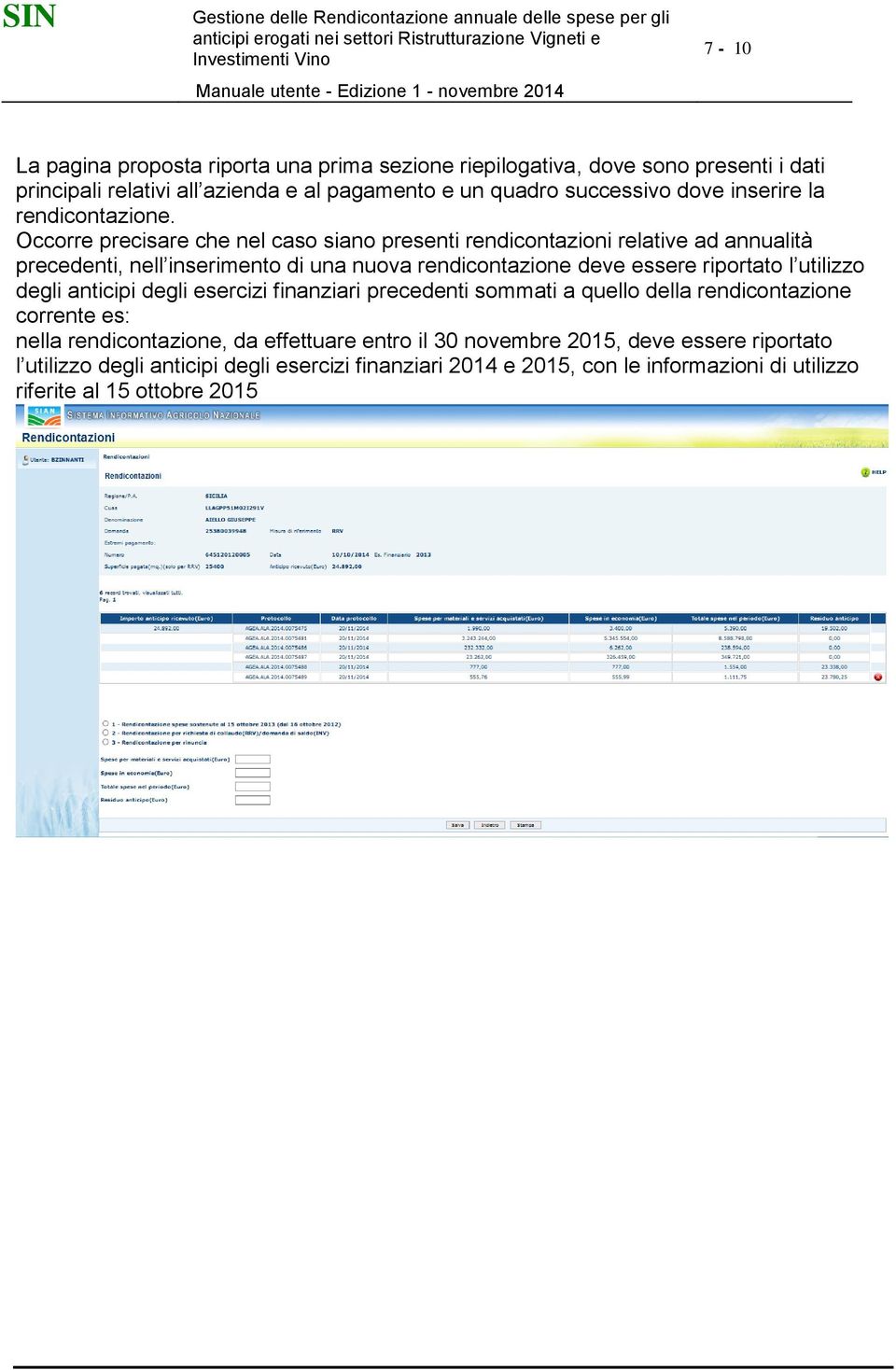 Occorre precisare che nel caso siano presenti rendicontazioni relative ad annualità precedenti, nell inserimento di una nuova rendicontazione deve essere riportato l