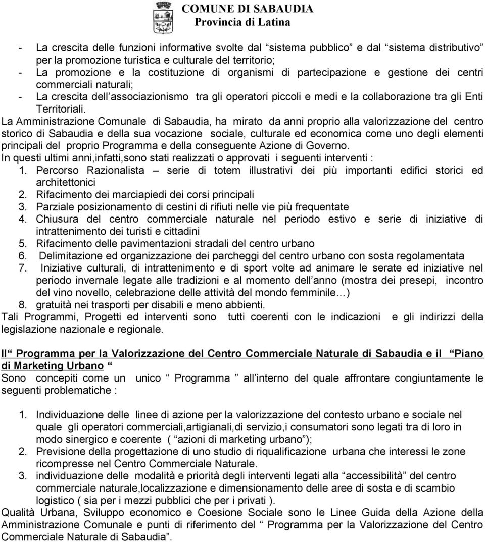 La Amministrazione Comunale di Sabaudia, ha mirato da anni proprio alla valorizzazione del centro storico di Sabaudia e della sua vocazione sociale, culturale ed economica come uno degli elementi