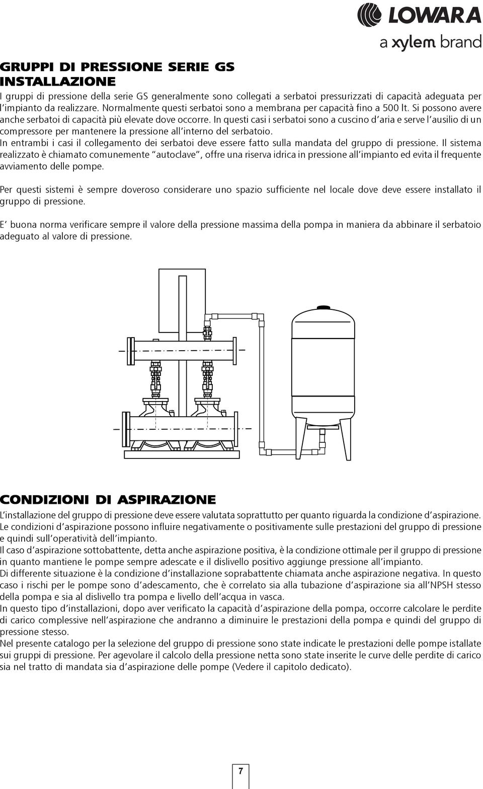 In questi casi i serbatoi sono a cuscino d aria e serve l ausilio di un compressore per mantenere la pressione all interno del serbatoio.