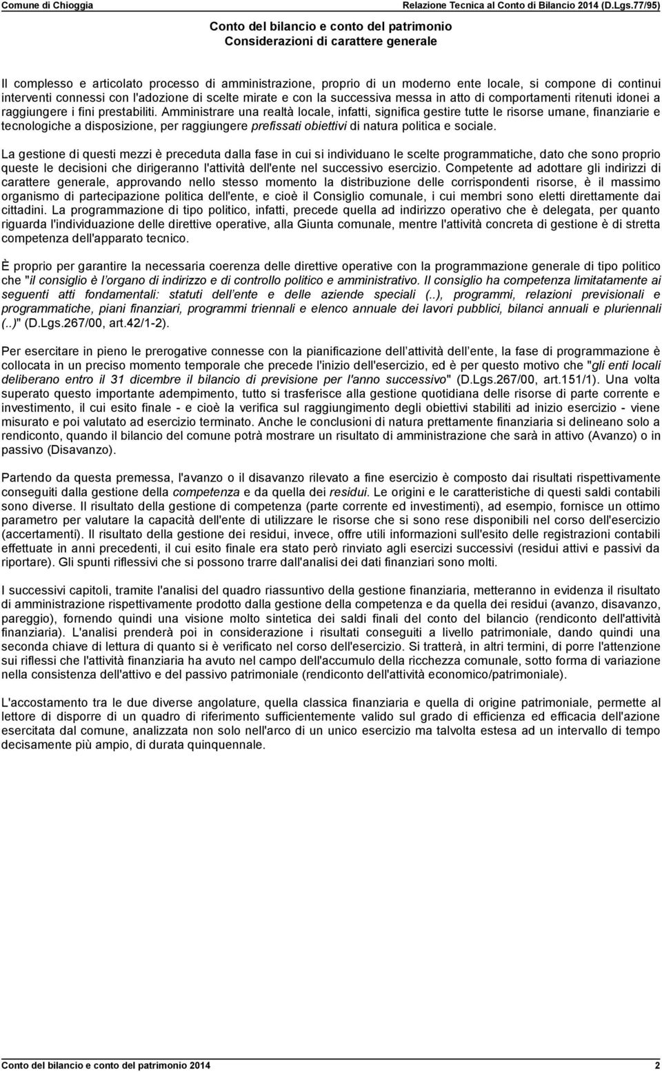 Amministrare una realtà locale, infatti, significa gestire tutte le risorse umane, finanziarie e tecnologiche a disposizione, per raggiungere prefissati obiettivi di natura politica e sociale.