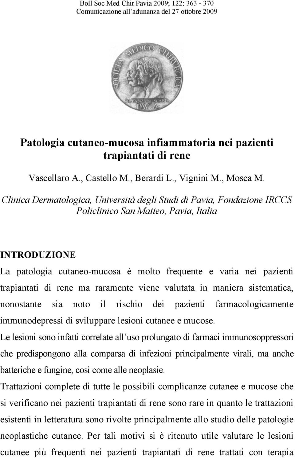 Clinica Dermatologica, Università degli Studi di Pavia, Fondazione IRCCS Policlinico San Matteo, Pavia, Italia INTRODUZIONE La patologia cutaneo-mucosa è molto frequente e varia nei pazienti