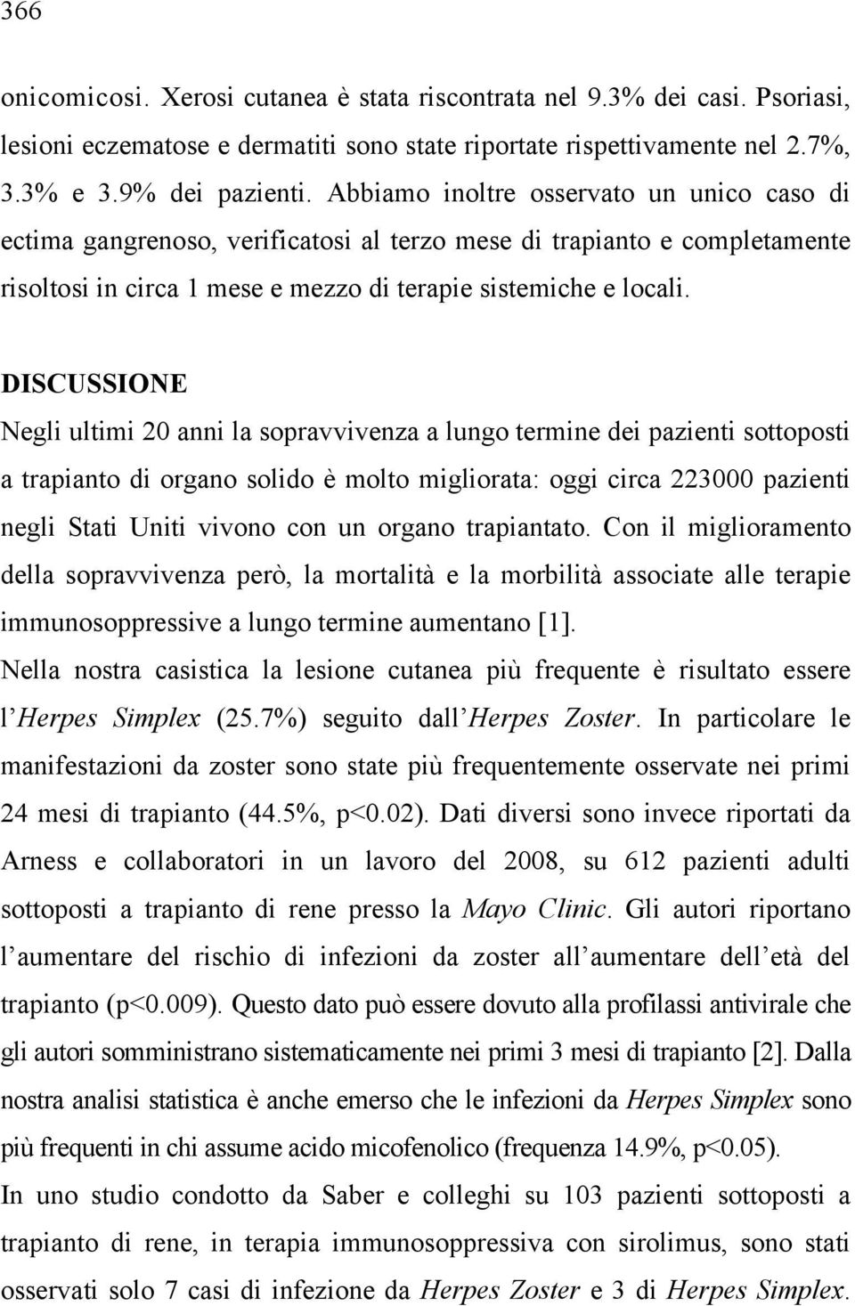 DISCUSSIONE Negli ultimi 20 anni la sopravvivenza a lungo termine dei pazienti sottoposti a trapianto di organo solido è molto migliorata: oggi circa 223000 pazienti negli Stati Uniti vivono con un