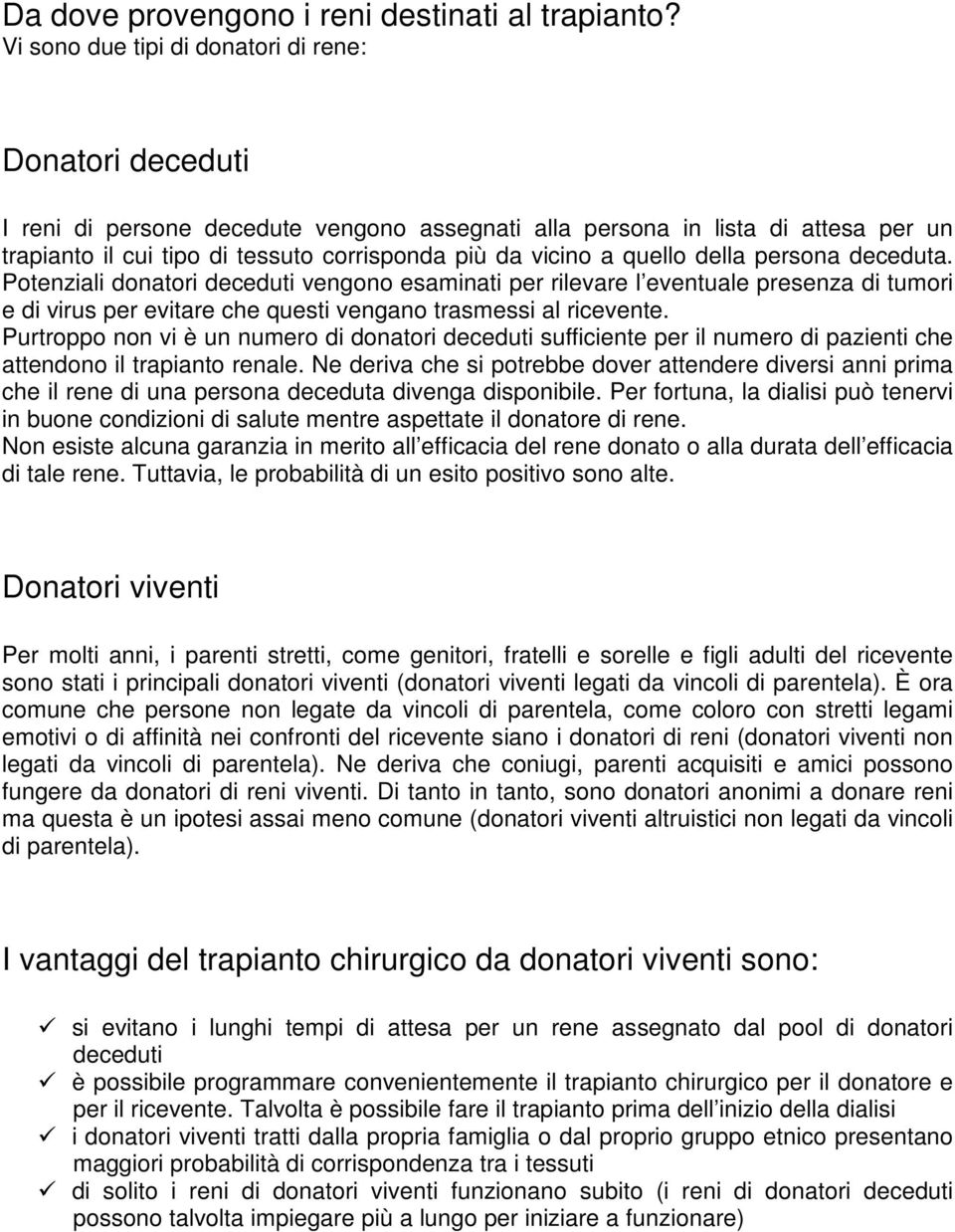 a quello della persona deceduta. Potenziali donatori deceduti vengono esaminati per rilevare l eventuale presenza di tumori e di virus per evitare che questi vengano trasmessi al ricevente.