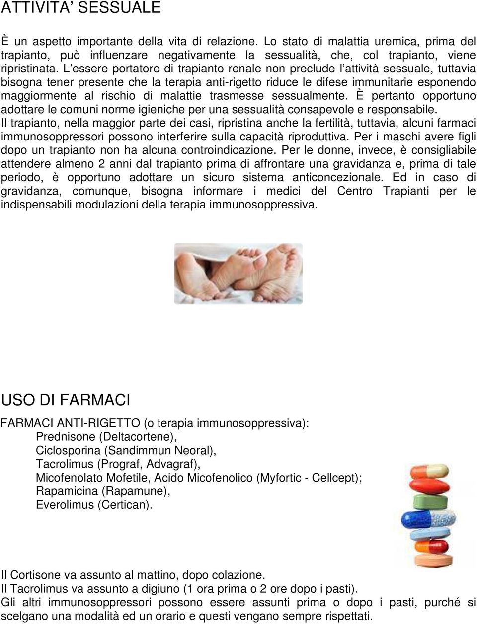 L essere portatore di trapianto renale non preclude l attività sessuale, tuttavia bisogna tener presente che la terapia anti-rigetto riduce le difese immunitarie esponendo maggiormente al rischio di