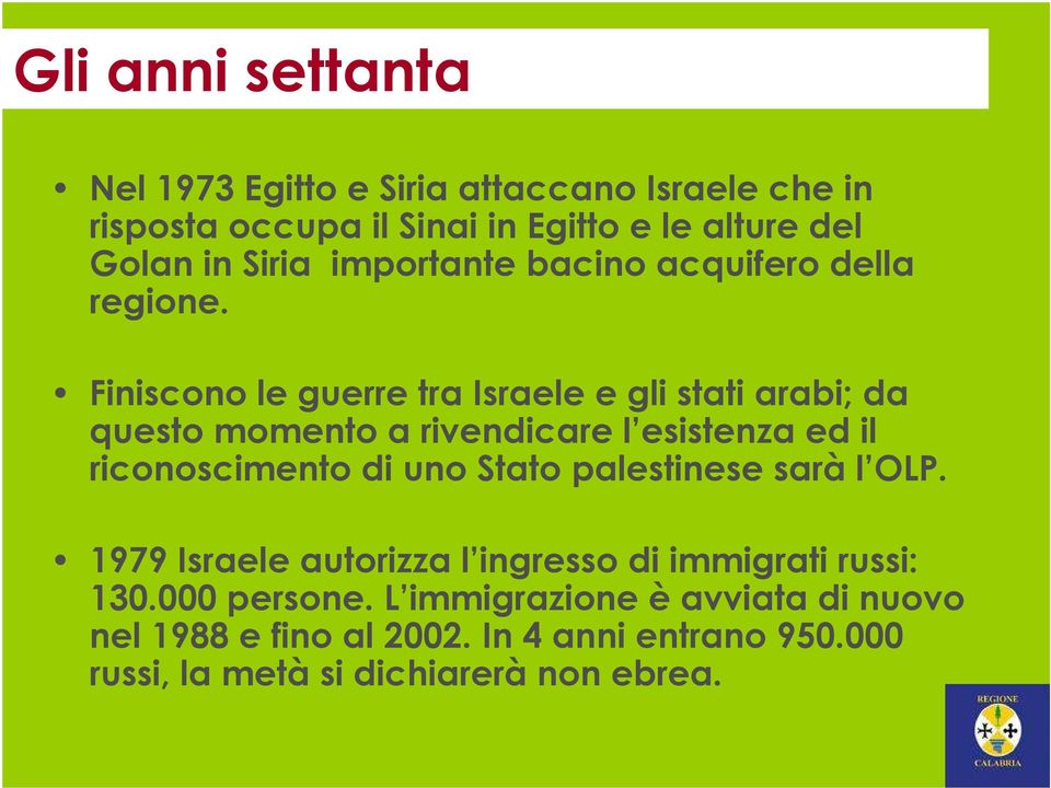 Finiscono le guerre tra Israele e gli stati arabi; da questo momento a rivendicare l esistenza ed il riconoscimento di uno Stato