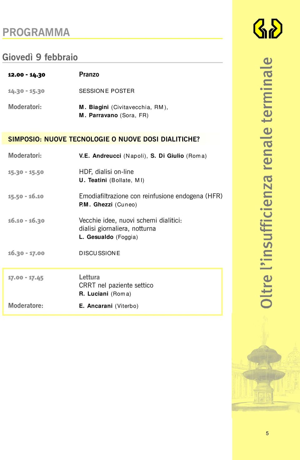 50 HDF, dialisi on-line U. Teatini (Bollate, MI) 15.50-16.10 Emodiafiltrazione con reinfusione endogena (HFR) P.M. Ghezzi (Cuneo) 16.10-16.