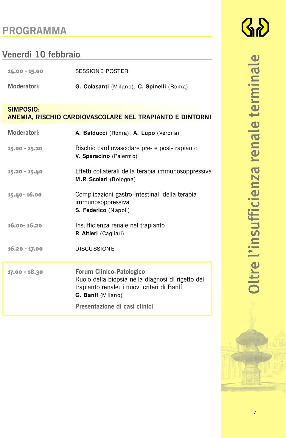 40-16.00 Complicazioni gastro-intestinali della terapia immunosoppressiva S. Federico (Napoli) 16.00-16.20 Insufficienza renale nel trapianto P. Altieri (Cagliari) 16.20-17.