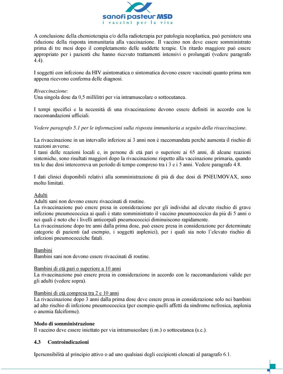 Un ritardo maggiore può essere appropriato per i pazienti che hanno ricevuto trattamenti intensivi o prolungati (vedere paragrafo 4.4).