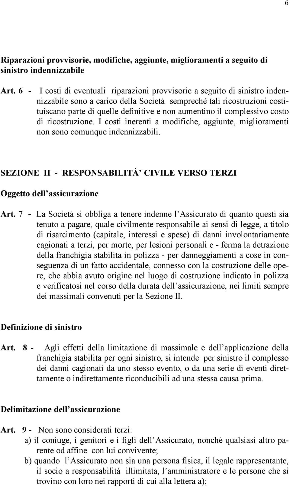 il complessivo costo di ricostruzione. I costi inerenti a modifiche, aggiunte, miglioramenti non sono comunque indennizzabili.