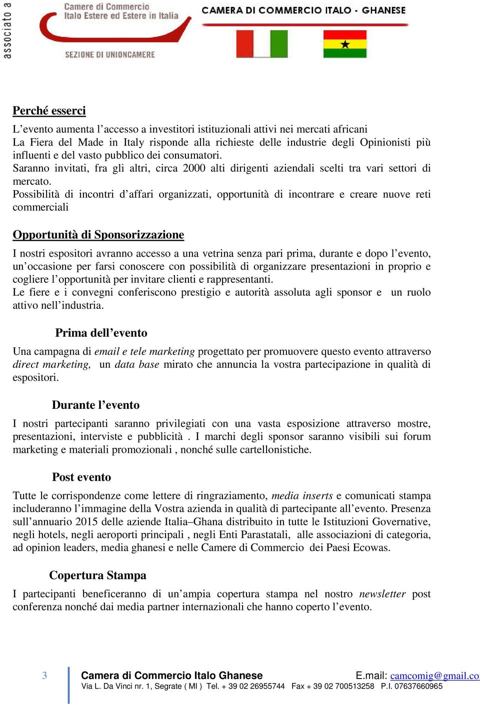 Possibilità di incontri d affari organizzati, opportunità di incontrare e creare nuove reti commerciali Opportunità di Sponsorizzazione I nostri espositori avranno accesso a una vetrina senza pari