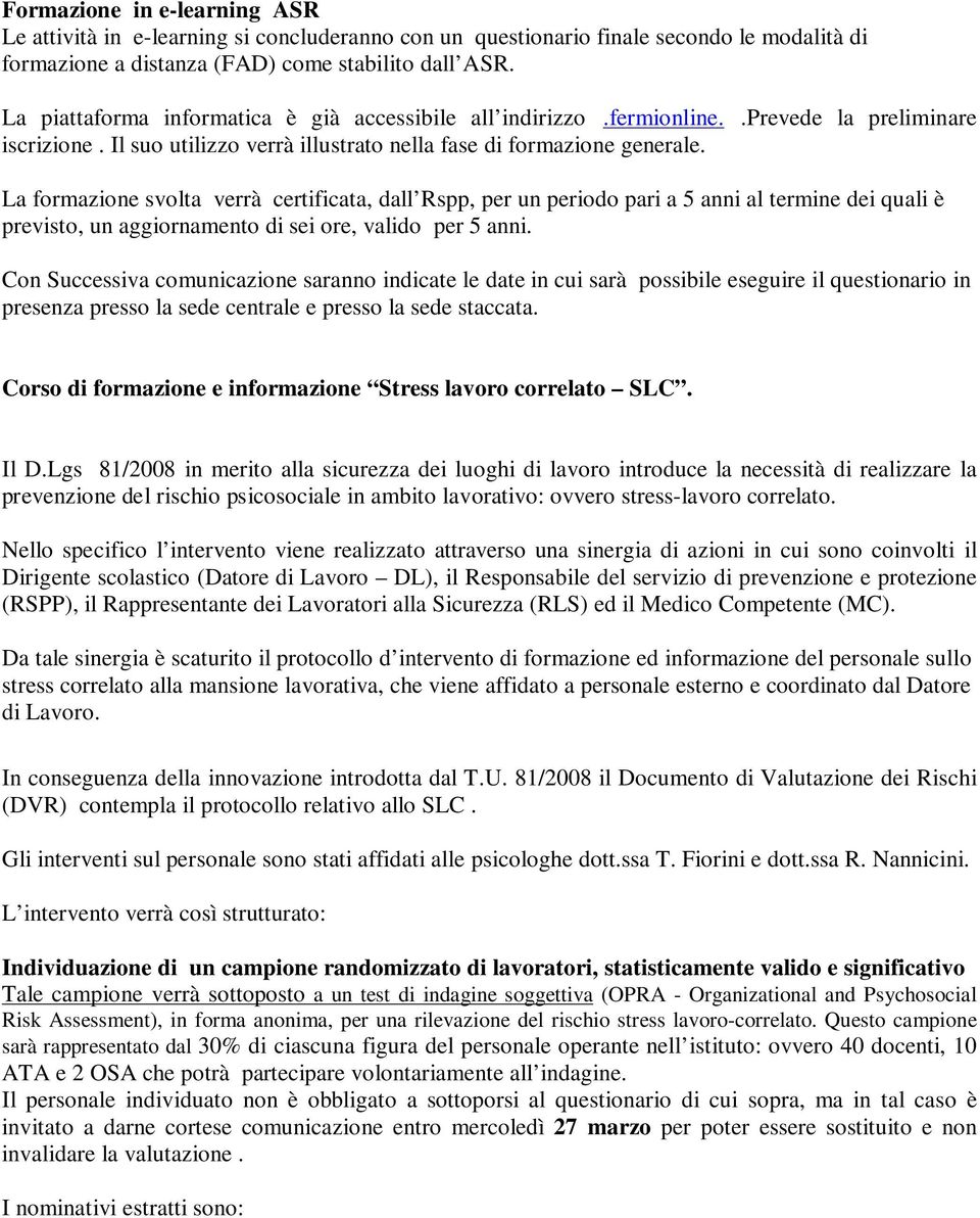 La formazione svolta verrà certificata, dall Rspp, per un periodo pari a 5 anni al termine dei quali è previsto, un aggiornamento di sei ore, valido per 5 anni.