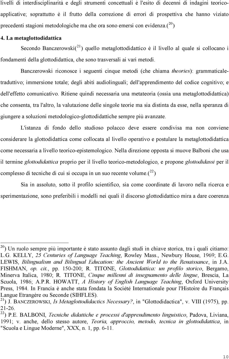 La metaglottodidattica Secondo Banczerowski( 21 ) quello metaglottodidattico è il livello al quale si collocano i fondamenti della glottodidattica, che sono trasversali ai vari metodi.