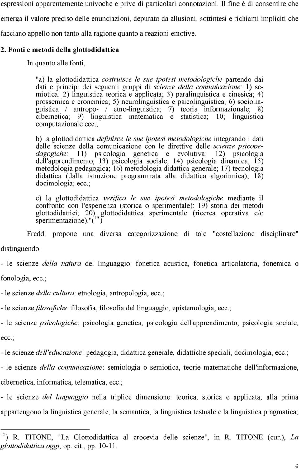 2. Fonti e metodi della glottodidattica In quanto alle fonti, distinguendo: "a) la glottodidattica costruisce le sue ipotesi metodologiche partendo dai dati e principi dei seguenti gruppi di scienze