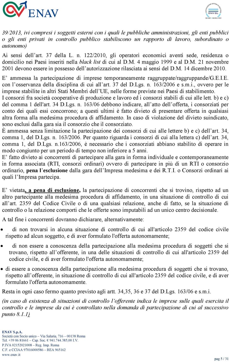 4 maggio 1999 e al D.M. 21 novembre 2001 devono essere in possesso dell autorizzazione rilasciata ai sensi del D.M. 14 dicembre 2010.