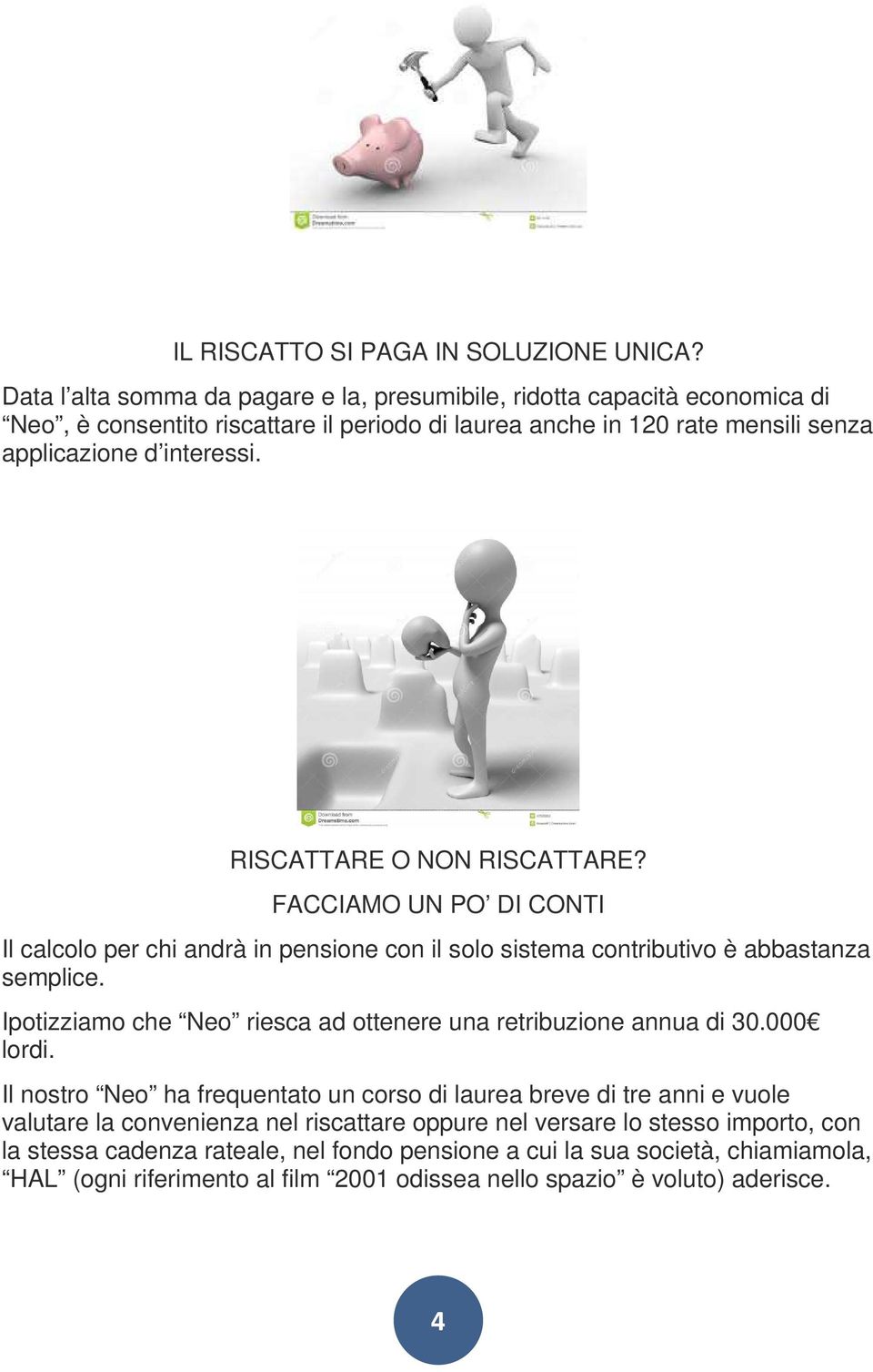 RISCATTARE O NON RISCATTARE? FACCIAMO UN PO DI CONTI Il calcolo per chi andrà in pensione con il solo sistema contributivo è abbastanza semplice.