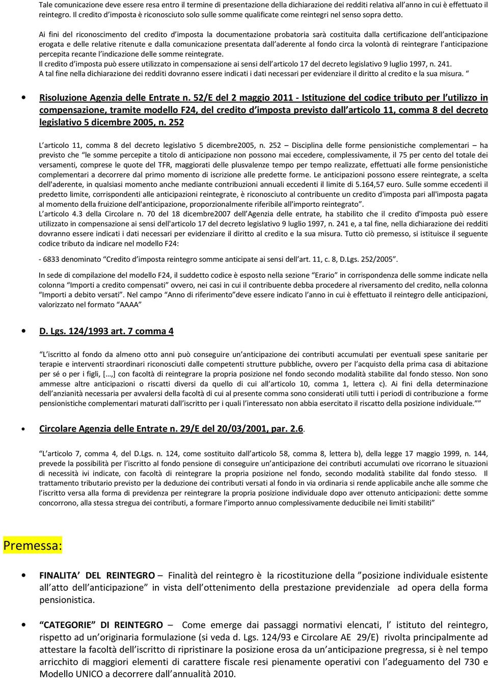 Ai fini del riconoscimento del credito d imposta la documentazione probatoria sarà costituita dalla certificazione dell anticipazione erogata e delle relative ritenute e dalla comunicazione