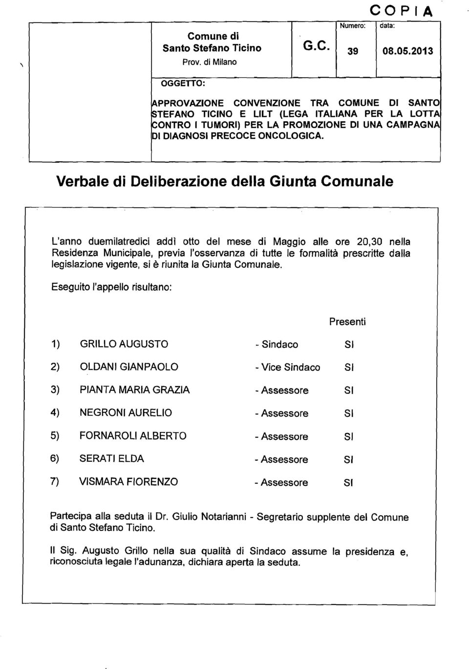 Verbale di Deliberazione della Giunta Comunale L'anno duemilatredici addì otto del mese di Maggio alle ore 20,30 nella Residenza Municipale, previa l'osservanza di tutte le formalità prescritte dalla