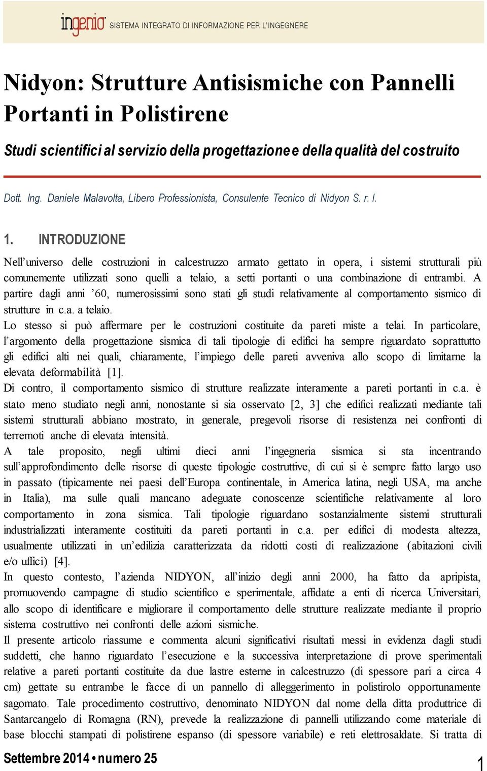 INTRODUZIONE Nell universo delle costruzioni in calcestruzzo armato gettato in opera, i sistemi strutturali più comunemente utilizzati sono quelli a telaio, a setti portanti o una combinazione di